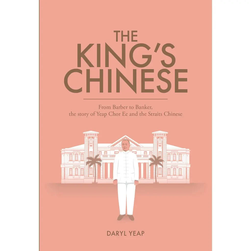 The King's Chinese: From Barber to Banker, the Story of Yeap Chor Ee and the Straits Chinese